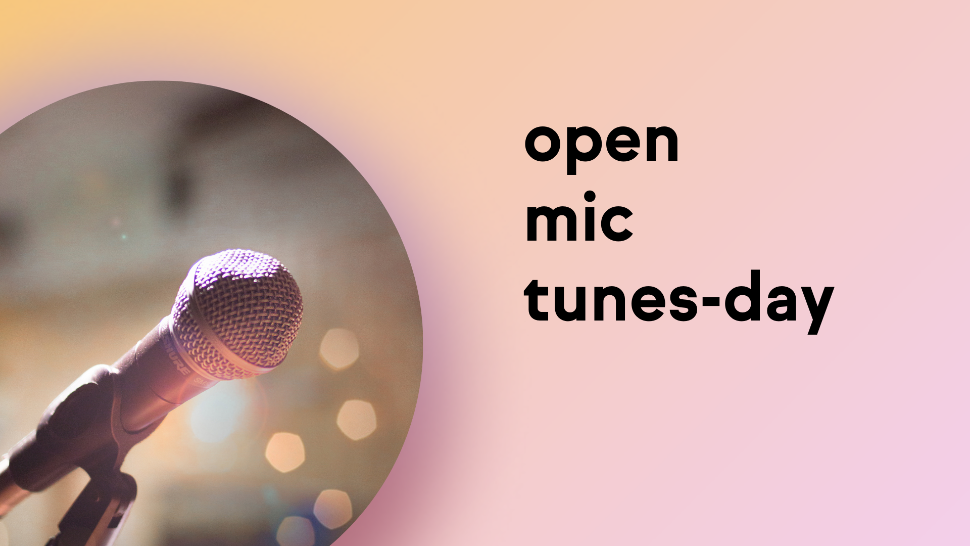 Image of a microphone in a circular cutout against a yellow and pink gradient background, with text to the right of the microphone image which reads "open mic tunes-day."